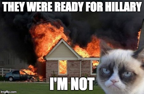 Burn Kitty | THEY WERE READY FOR HILLARY I'M NOT | image tagged in memes,burn kitty | made w/ Imgflip meme maker