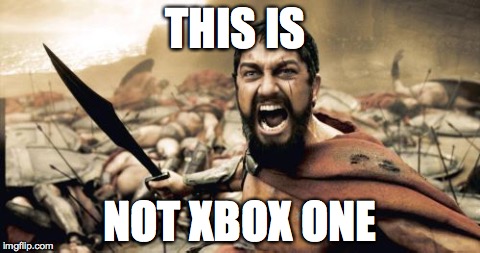 Sparta Leonidas Meme | THIS IS NOT XBOX ONE | image tagged in memes,sparta leonidas | made w/ Imgflip meme maker