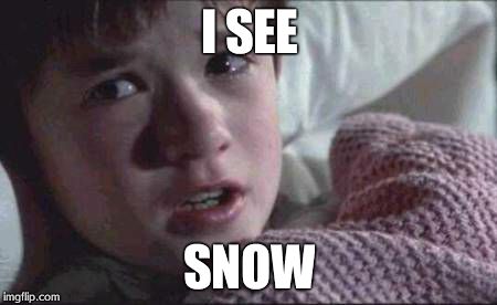 It's only November... | I SEE SNOW | image tagged in memes,i see dead people,snow | made w/ Imgflip meme maker