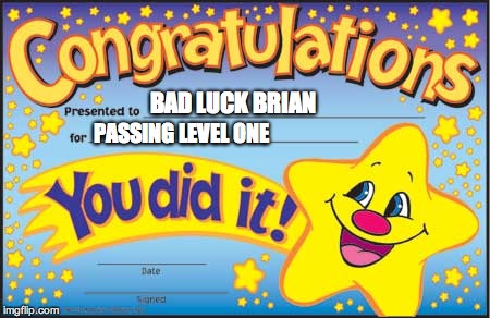 Happy Star Congratulations Meme | BAD LUCK BRIAN PASSING LEVEL ONE | image tagged in memes,happy star congratulations | made w/ Imgflip meme maker