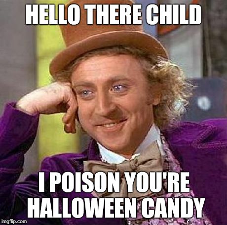 Creepy Condescending Wonka Meme | HELLO THERE CHILD I POISON YOU'RE HALLOWEEN CANDY | image tagged in memes,creepy condescending wonka | made w/ Imgflip meme maker