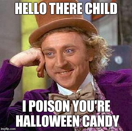 Creepy Condescending Wonka | HELLO THERE CHILD I POISON YOU'RE HALLOWEEN CANDY | image tagged in memes,creepy condescending wonka | made w/ Imgflip meme maker