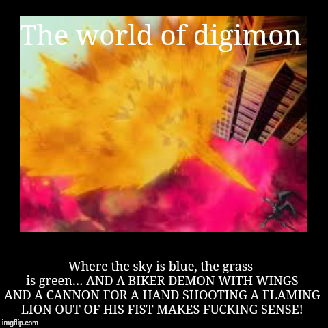 People asked me why I like digimon, so you get this. | image tagged in funny,demotivationals | made w/ Imgflip demotivational maker