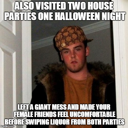 Scumbag Steve Meme | ALSO VISITED TWO HOUSE PARTIES ONE HALLOWEEN NIGHT LEFT A GIANT MESS AND MADE YOUR FEMALE FRIENDS FEEL UNCOMFORTABLE BEFORE SWIPING LIQUOR F | image tagged in memes,scumbag steve | made w/ Imgflip meme maker