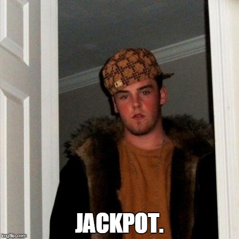 Scumbag Steve Meme | JACKPOT. | image tagged in memes,scumbag steve | made w/ Imgflip meme maker