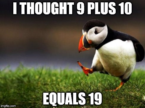Unpopular Opinion Puffin Meme | I THOUGHT 9 PLUS 10 EQUALS 19 | image tagged in memes,unpopular opinion puffin | made w/ Imgflip meme maker