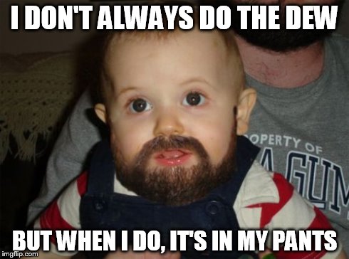 Beard Baby | I DON'T ALWAYS DO THE DEW BUT WHEN I DO, IT'S IN MY PANTS | image tagged in memes,beard baby | made w/ Imgflip meme maker