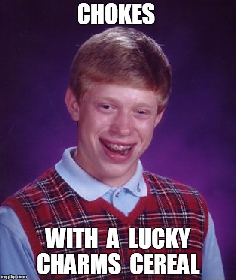 Bad Luck Brian | CHOKES WITH  A  LUCKY CHARMS  CEREAL | image tagged in memes,bad luck brian | made w/ Imgflip meme maker