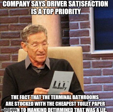 Maury Lie Detector Meme | COMPANY SAYS DRIVER SATISFACTION IS A TOP PRIORITY THE FACT THAT THE TERMINAL BATHROOMS ARE STOCKED WITH THE CHEAPEST TOILET PAPER KNOWN TO  | image tagged in memes,maury lie detector,Trucking | made w/ Imgflip meme maker