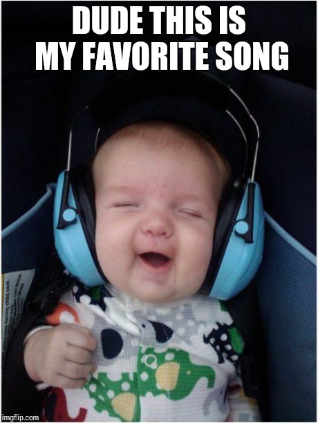 Jammin Baby Meme | DUDE THIS IS MY FAVORITE SONG | image tagged in memes,jammin baby | made w/ Imgflip meme maker