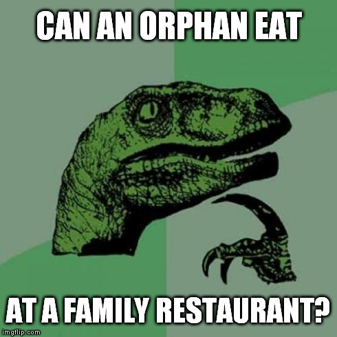Sorry, Batman... | CAN AN ORPHAN EAT AT A FAMILY RESTAURANT? | image tagged in memes,philosoraptor | made w/ Imgflip meme maker