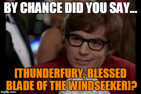 Trade Chat | BY CHANCE DID YOU SAY... [THUNDERFURY, BLESSED BLADE OF THE WINDSEEKER]? | image tagged in memes,i too like to live dangerously,world of warcraft | made w/ Imgflip meme maker