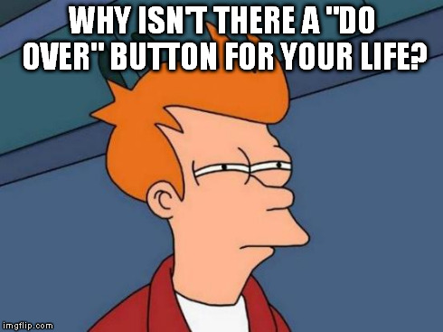 Futurama Fry Meme | WHY ISN'T THERE A "DO OVER" BUTTON FOR YOUR LIFE? | image tagged in memes,futurama fry | made w/ Imgflip meme maker