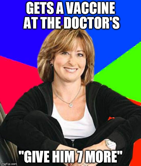 Sheltering Suburban Mom | GETS A VACCINE AT THE DOCTOR'S "GIVE HIM 7 MORE" | image tagged in memes,sheltering suburban mom | made w/ Imgflip meme maker