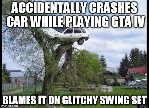 Secure Parking Meme | ACCIDENTALLY CRASHES CAR WHILE PLAYING GTA IV BLAMES IT ON GLITCHY SWING SET | image tagged in memes,secure parking | made w/ Imgflip meme maker