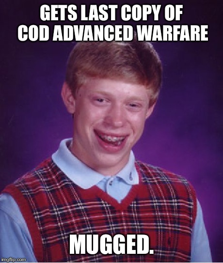 Bad Luck Brian Meme | GETS LAST COPY OF COD ADVANCED WARFARE MUGGED. | image tagged in memes,bad luck brian | made w/ Imgflip meme maker