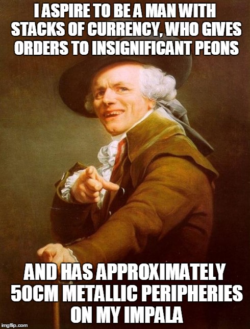 Wanna be a balla, shot calla! | I ASPIRE TO BE A MAN WITH STACKS OF CURRENCY, WHO GIVES ORDERS TO INSIGNIFICANT PEONS AND HAS APPROXIMATELY 50CM METALLIC PERIPHERIES ON MY  | image tagged in memes,joseph ducreux,wanna be a balla,sfw,fat pat | made w/ Imgflip meme maker