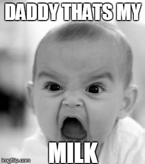 Angry Baby | DADDY THATS MY MILK | image tagged in memes,angry baby | made w/ Imgflip meme maker