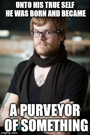 Hipster Barista | UNTO HIS TRUE SELF HE WAS BORN AND BECAME A PURVEYOR OF SOMETHING | image tagged in memes,hipster barista | made w/ Imgflip meme maker
