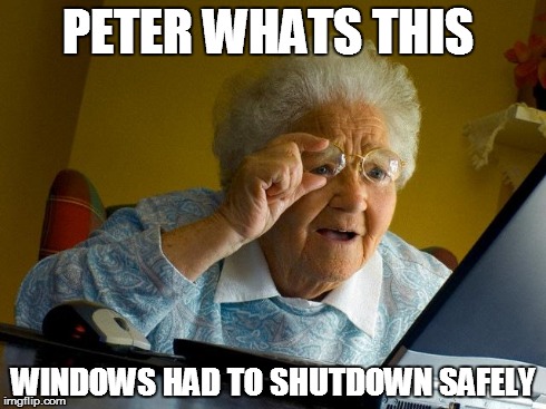 Grandma Finds The Internet Meme | PETER WHATS THIS WINDOWS HAD TO SHUTDOWN SAFELY | image tagged in memes,grandma finds the internet | made w/ Imgflip meme maker