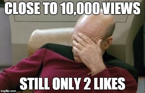 Captain Picard Facepalm Meme | CLOSE TO 10,000 VIEWS STILL ONLY 2 LIKES | image tagged in memes,captain picard facepalm | made w/ Imgflip meme maker