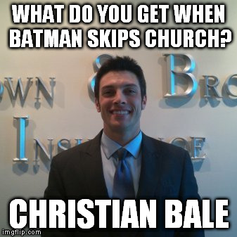 WHAT DO YOU GET WHEN BATMAN SKIPS CHURCH? CHRISTIAN BALE | image tagged in christian,bale,church,batman | made w/ Imgflip meme maker