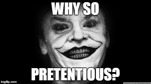 WHY SO PRETENTIOUS? | made w/ Imgflip meme maker