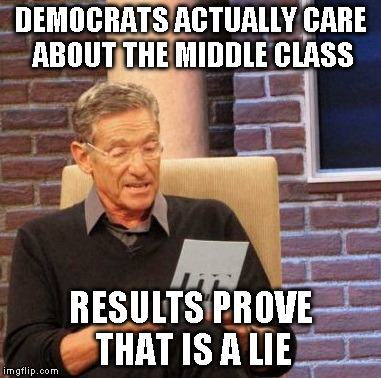 Maury Lie Detector | DEMOCRATS ACTUALLY CARE ABOUT THE MIDDLE CLASS RESULTS PROVE THAT IS A LIE | image tagged in memes,maury lie detector | made w/ Imgflip meme maker