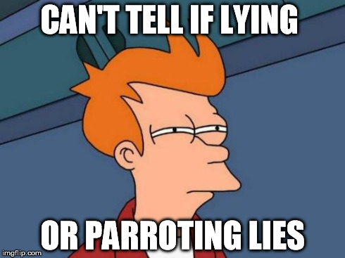 Futurama Fry | CAN'T TELL IF LYING OR PARROTING LIES | image tagged in memes,futurama fry | made w/ Imgflip meme maker