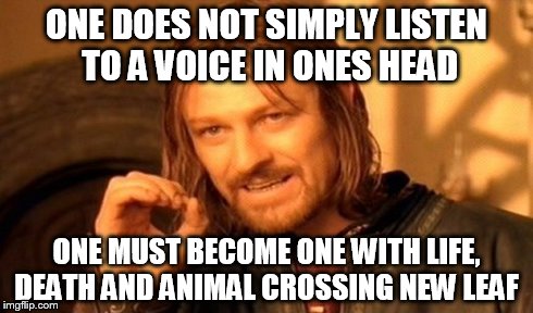 One Does Not Simply | ONE DOES NOT SIMPLY LISTEN TO A VOICE IN ONES HEAD ONE MUST BECOME ONE WITH LIFE, DEATH AND ANIMAL CROSSING NEW LEAF | image tagged in memes,one does not simply | made w/ Imgflip meme maker