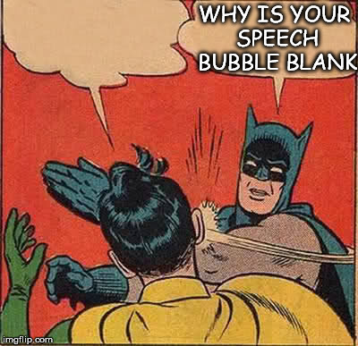 Batman Slapping Robin | WHY IS YOUR SPEECH BUBBLE BLANK | image tagged in memes,batman slapping robin | made w/ Imgflip meme maker