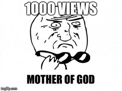 Mother Of God | 1000 VIEWS | image tagged in memes,mother of god | made w/ Imgflip meme maker