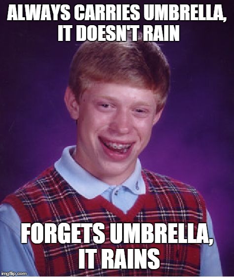 Bad Luck Brian | ALWAYS CARRIES UMBRELLA, IT DOESN'T RAIN FORGETS UMBRELLA, IT RAINS | image tagged in memes,bad luck brian,funny,badluckbrian,badluck,so true | made w/ Imgflip meme maker
