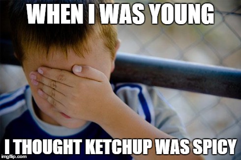 Confession Kid Meme | WHEN I WAS YOUNG I THOUGHT KETCHUP WAS SPICY | image tagged in memes,confession kid | made w/ Imgflip meme maker