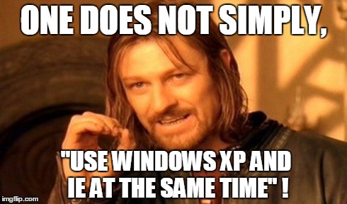 Seriously... Don't ... don't use paint either. | ONE DOES NOT SIMPLY, "USE WINDOWS XP AND IE AT THE SAME TIME" ! | image tagged in memes,one does not simply,old,please no,billy mays | made w/ Imgflip meme maker