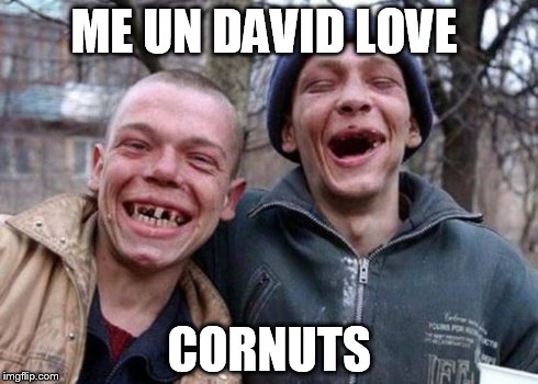 Ugly Twins Meme | ME UN DAVID LOVE CORNUTS | image tagged in memes,ugly twins | made w/ Imgflip meme maker