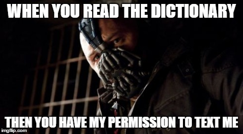 Permission Bane | WHEN YOU READ THE DICTIONARY THEN YOU HAVE MY PERMISSION TO TEXT ME | image tagged in memes,permission bane | made w/ Imgflip meme maker