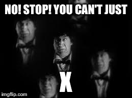 No! Stop! | NO! STOP! YOU CAN'T JUST X | image tagged in no stop | made w/ Imgflip meme maker