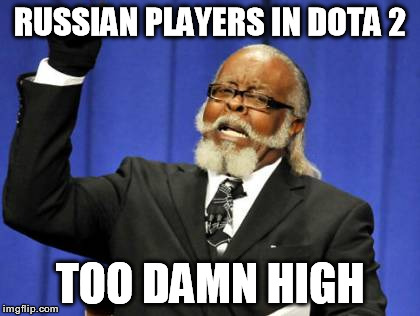 Too Damn High Meme | RUSSIAN PLAYERS IN DOTA 2 TOO DAMN HIGH | image tagged in memes,too damn high | made w/ Imgflip meme maker