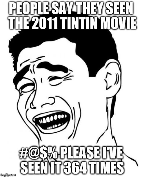 Yao Ming Meme | PEOPLE SAY THEY SEEN THE 2011 TINTIN MOVIE #@$% PLEASE I'VE SEEN IT 364 TIMES | image tagged in memes,yao ming | made w/ Imgflip meme maker