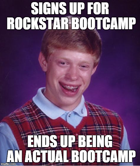 Bad Luck Brian Meme | SIGNS UP FOR ROCKSTAR BOOTCAMP ENDS UP BEING AN ACTUAL BOOTCAMP | image tagged in memes,bad luck brian | made w/ Imgflip meme maker