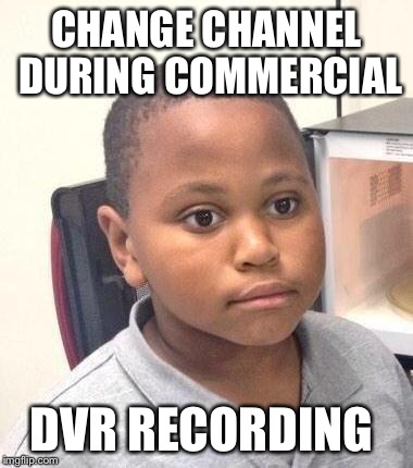 Minor Mistake Marvin Meme | CHANGE CHANNEL DURING COMMERCIAL DVR RECORDING | image tagged in minor mistake marvin | made w/ Imgflip meme maker
