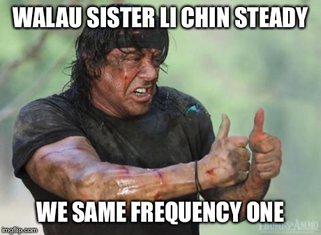 WALAU SISTER LI CHIN STEADY WE SAME FREQUENCY ONE | made w/ Imgflip meme maker