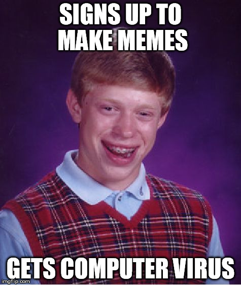 Bad Luck Brian Meme | SIGNS UP TO MAKE MEMES GETS COMPUTER VIRUS | image tagged in memes,bad luck brian | made w/ Imgflip meme maker