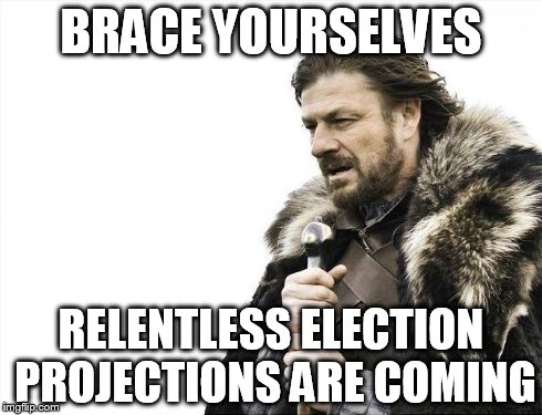 Brace Yourselves X is Coming Meme | BRACE YOURSELVES RELENTLESS ELECTION PROJECTIONS ARE COMING | image tagged in memes,brace yourselves x is coming | made w/ Imgflip meme maker