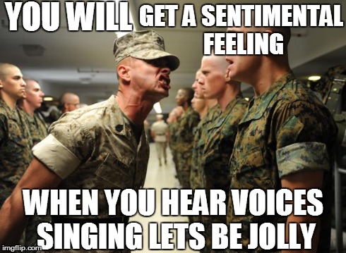 Rock'n Around the Christmas Tree: Bossy Christmas music always telling me what to do | YOU WILL WHEN YOU HEAR VOICES SINGING LETS BE JOLLY GET A SENTIMENTAL FEELING | image tagged in drill sergeant,christmas,christmas music,singing | made w/ Imgflip meme maker