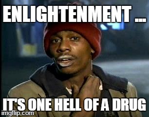 Y'all Got Any More Of That | ENLIGHTENMENT ... IT'S ONE HELL OF A DRUG | image tagged in memes,yall got any more of | made w/ Imgflip meme maker