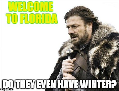 Brace Yourselves X is Coming Meme | WELCOME TO FLORIDA DO THEY EVEN HAVE WINTER? | image tagged in memes,brace yourselves x is coming | made w/ Imgflip meme maker