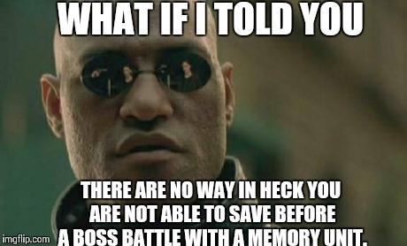 Matrix Morpheus Meme | WHAT IF I TOLD YOU THERE ARE NO WAY IN HECK YOU ARE NOT ABLE TO SAVE BEFORE A BOSS BATTLE WITH A MEMORY UNIT. | image tagged in memes,matrix morpheus | made w/ Imgflip meme maker