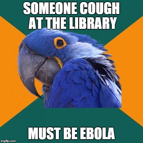 Paranoid Parrot | SOMEONE COUGH AT THE LIBRARY MUST BE EBOLA | image tagged in memes,paranoid parrot | made w/ Imgflip meme maker